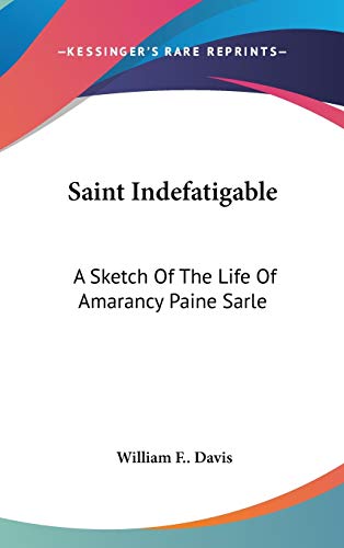 9780548362426: Saint Indefatigable: A Sketch of the Life of Amarancy Paine Sarle