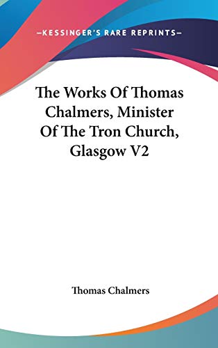 The Works Of Thomas Chalmers, Minister Of The Tron Church, Glasgow V2 (9780548370742) by Chalmers, Thomas