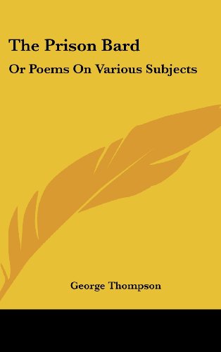The Prison Bard: Or Poems On Various Subjects (9780548371138) by Thompson, George