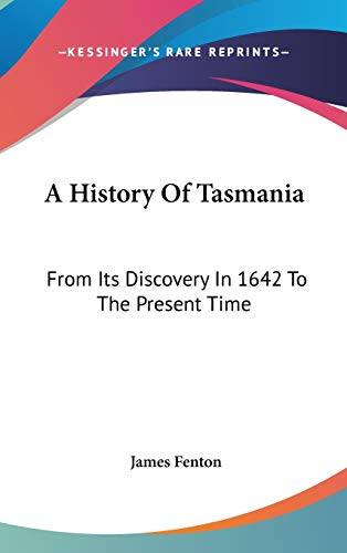 A History Of Tasmania: From Its Discovery In 1642 To The Present Time (9780548371657) by Fenton, Professor James