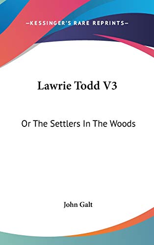 Lawrie Todd V3: Or The Settlers In The Woods (9780548372524) by Galt, John