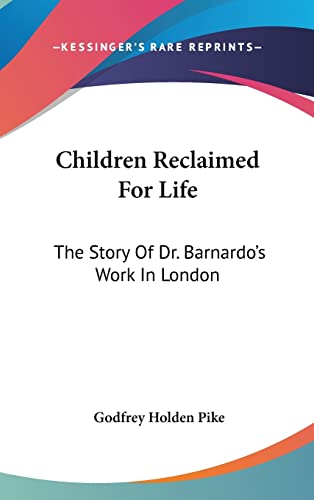 Children Reclaimed For Life: The Story Of Dr. Barnardo's Work In London (9780548372807) by Pike, Godfrey Holden