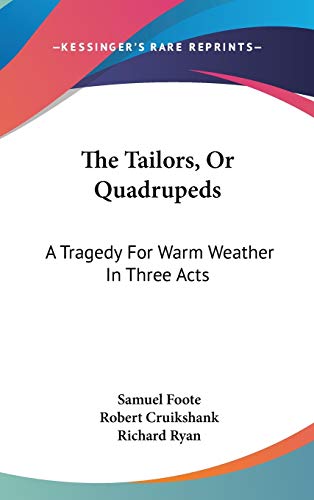 The Tailors, Or Quadrupeds: A Tragedy For Warm Weather In Three Acts (9780548373491) by Foote, Samuel