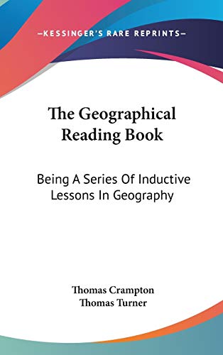 The Geographical Reading Book: A Series of Inductive Lessons in Geography (9780548375150) by Crampton, Thomas; Turner, Thomas