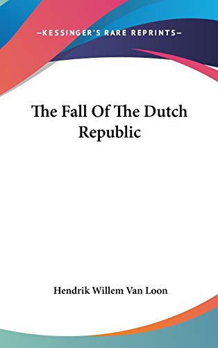 The Fall Of The Dutch Republic (9780548376294) by Van Loon, Hendrik Willem