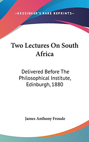 Two Lectures on South Africa: Delivered Before the Philosophical Institute, Edinburgh, 1880 (9780548376904) by Froude, James Anthony