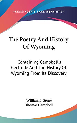 The Poetry and History of Wyoming: Containing Campbell's Gertrude and the History of Wyoming from Its Discovery (9780548377871) by Stone, William L.; Campbell, Thomas