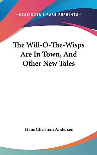 The Will-O-The-Wisps Are In Town, And Other New Tales (9780548379769) by Andersen, Hans Christian