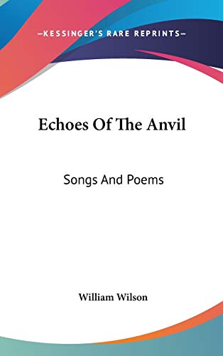 Echoes of the Anvil: Songs and Poems (9780548380543) by Wilson, William