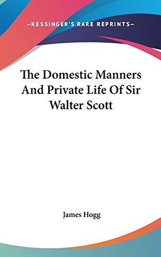 The Domestic Manners And Private Life Of Sir Walter Scott (9780548380765) by Hogg, James