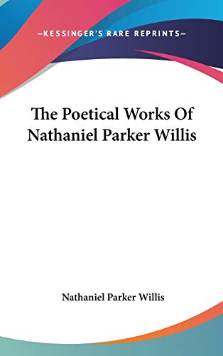 The Poetical Works Of Nathaniel Parker Willis (9780548380888) by Willis, Nathaniel Parker