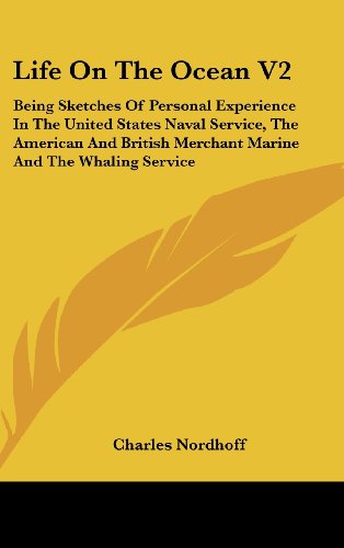 Life On The Ocean V2: Being Sketches Of Personal Experience In The United States Naval Service, The American And British Merchant Marine And The Whaling Service (9780548383780) by Nordhoff, Charles