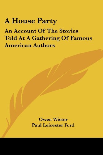 A House Party: An Account Of The Stories Told At A Gathering Of Famous American Authors (9780548393697) by Wister, Owen