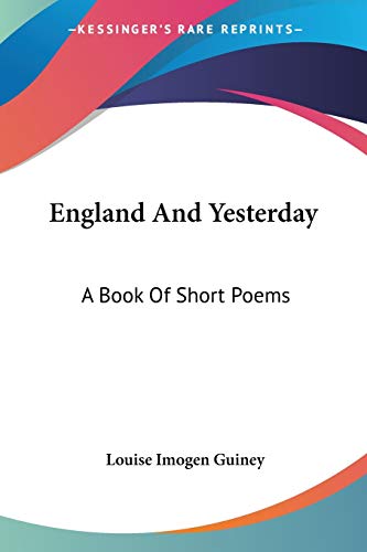 England And Yesterday: A Book Of Short Poems (9780548395271) by Guiney, Louise Imogen