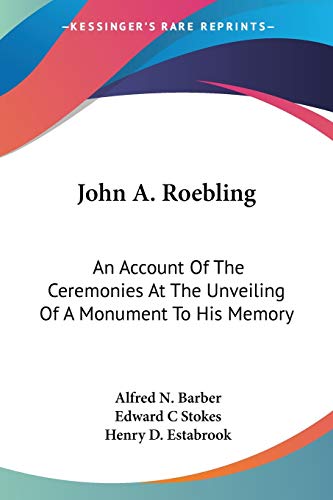 Imagen de archivo de John A. Roebling: An Account Of The Ceremonies At The Unveiling Of A Monument To His Memory a la venta por California Books