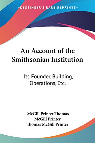 Stock image for An Account of the Smithsonian Institution: Its Founder, Building, Operations, Etc. for sale by California Books