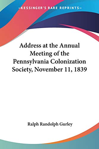 Beispielbild fr Address at the Annual Meeting of the Pennsylvania Colonization Society, November 11, 1839 zum Verkauf von California Books