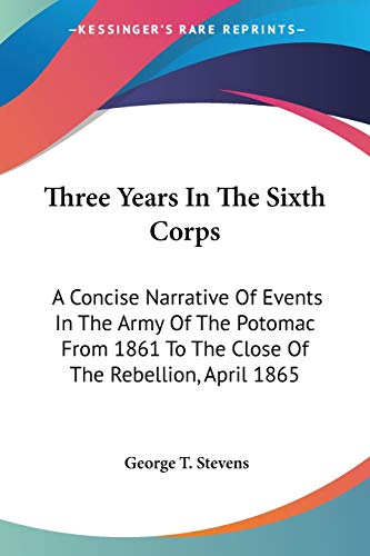 9780548415870: Three Years In The Sixth Corps: A Concise Narrative Of Events In The Army Of The Potomac From 1861 To The Close Of The Rebellion, April 1865