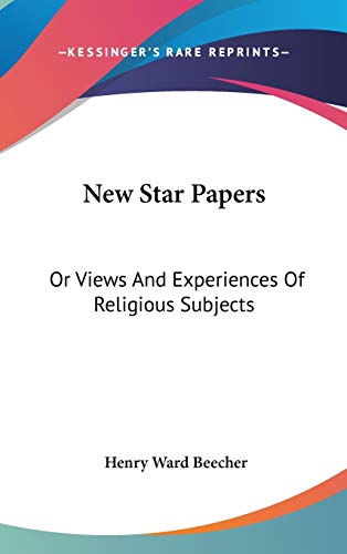 New Star Papers: Or Views And Experiences Of Religious Subjects (9780548417027) by Beecher, Henry Ward