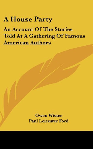 A House Party: An Account Of The Stories Told At A Gathering Of Famous American Authors (9780548417065) by Wister, Owen