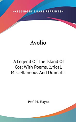 9780548418635: Avolio: A Legend Of The Island Of Cos; With Poems, Lyrical, Miscellaneous And Dramatic