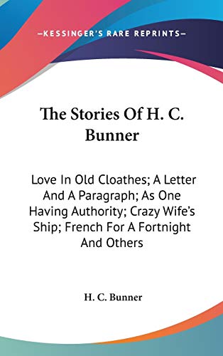 The Stories Of H. C. Bunner: Love In Old Cloathes; A Letter And A Paragraph; As One Having Authority; Crazy Wife's Ship; French For A Fortnight And Others (9780548421697) by Bunner, H. C.