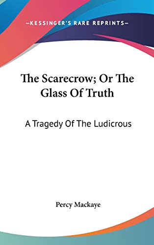 The Scarecrow; Or The Glass Of Truth: A Tragedy Of The Ludicrous (9780548426012) by Mackaye, Percy