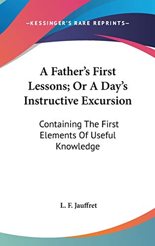 9780548430279: A Father's First Lessons; Or A Day's Instructive Excursion: Containing The First Elements Of Useful Knowledge