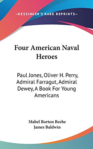 9780548435168: Four American Naval Heroes: Paul Jones, Oliver H. Perry, Admiral Farragut, Admiral Dewey, A Book For Young Americans