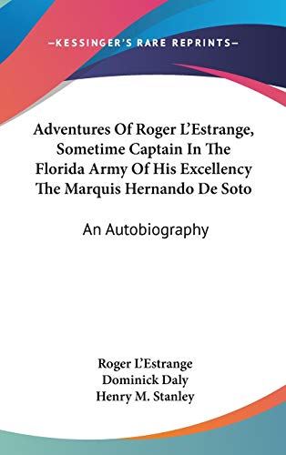 Adventures Of Roger L'Estrange, Sometime Captain In The Florida Army Of His Excellency The Marquis Hernando De Soto: An Autobiography (9780548435182) by L'Estrange, Roger