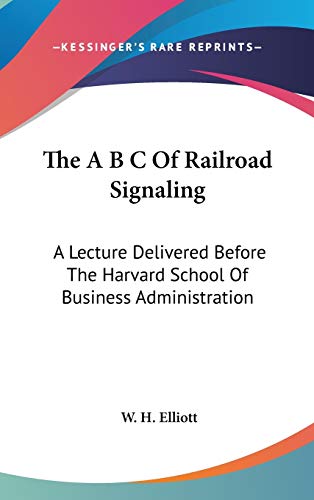 9780548436721: The A B C Of Railroad Signaling: A Lecture Delivered Before The Harvard School Of Business Administration