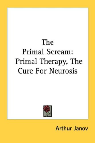The Primal Scream: Primal Therapy, The Cure For Neurosis (9780548451052) by Janov, Arthur