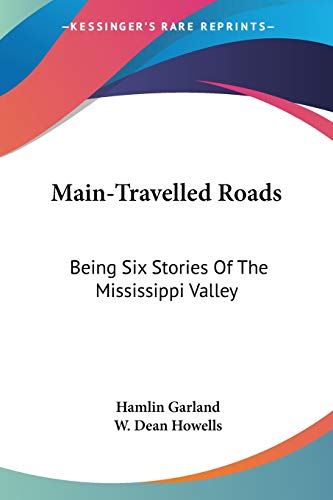 Main-Travelled Roads: Being Six Stories of the Mississippi Valley (9780548454725) by Garland, Hamlin; Howells, W. Dean