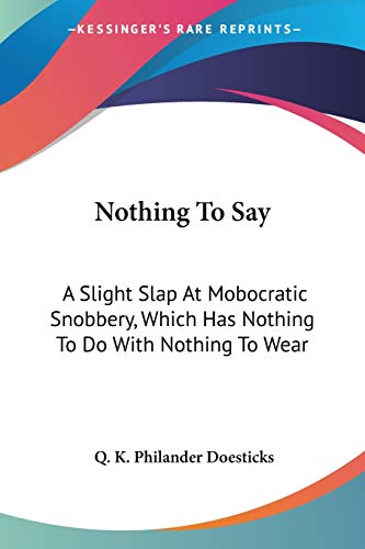 Beispielbild fr Nothing To Say: A Slight Slap At Mobocratic Snobbery, Which Has Nothing To Do With Nothing To Wear zum Verkauf von California Books