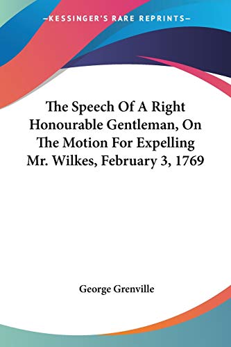 Stock image for The Speech Of A Right Honourable Gentleman, On The Motion For Expelling Mr. Wilkes, February 3, 1769 for sale by California Books
