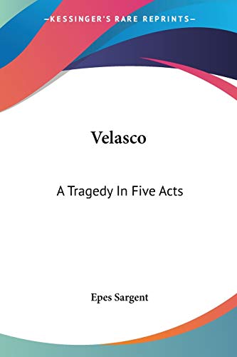 Velasco: A Tragedy In Five Acts (9780548463499) by Sargent, Epes