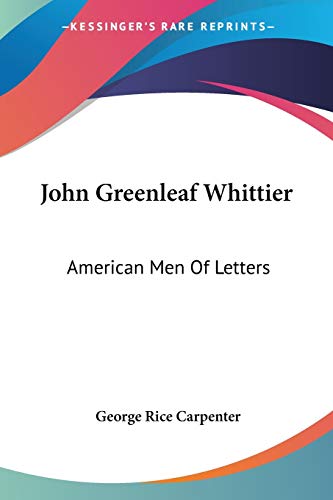 John Greenleaf Whittier: American Men Of Letters (9780548467169) by Carpenter, George Rice
