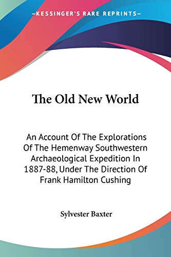 Stock image for The Old New World: An Account Of The Explorations Of The Hemenway Southwestern Archaeological Expedition In 1887-88, Under The Direction Of Frank Hamilton Cushing for sale by California Books