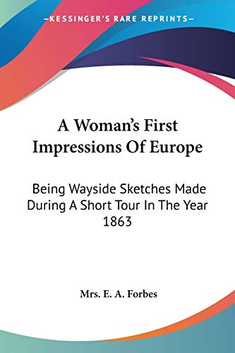 9780548473528: A Woman's First Impressions Of Europe: Being Wayside Sketches Made During a Short Tour in the Year 1863