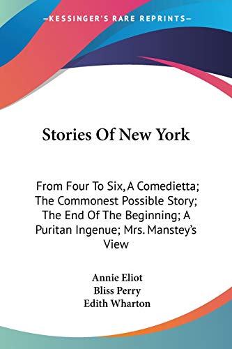 Beispielbild fr Stories Of New York: From Four To Six, A Comedietta; The Commonest Possible Story; The End Of The Beginning; A Puritan Ingenue; Mrs. Manstey's View zum Verkauf von California Books