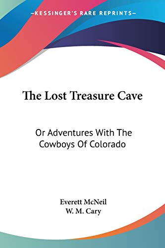 The Lost Treasure Cave: Or Adventures With The Cowboys Of Colorado (9780548488720) by McNeil, Everett