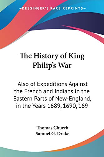 The History of King Philip's War: Also of Expeditions Against the French and Indians in the Eastern Parts of New-England, in the Years 1689, 1690, 169 (9780548501092) by Church, Thomas; Drake, Samuel G