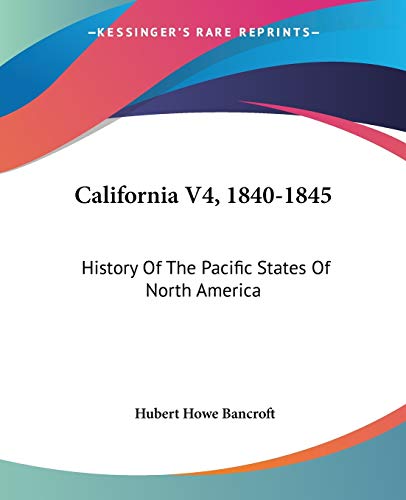 California V4, 1840-1845: History Of The Pacific States Of North America (9780548502457) by Bancroft, Hubert Howe