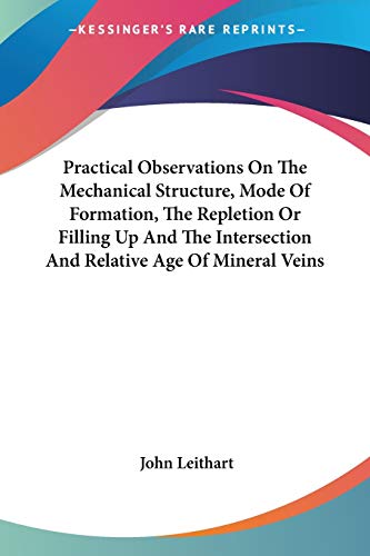 Stock image for Practical Observations on the Mechanical Structure, Mode of Formation, the Repletion or Filling Up and the Intersection and Relative Age of Mineral Ve for sale by Books Puddle