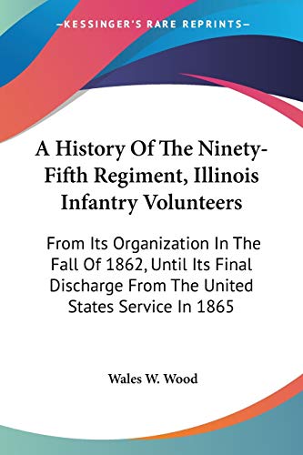 Imagen de archivo de A History Of The Ninety-Fifth Regiment, Illinois Infantry Volunteers: From Its Organization In The Fall Of 1862, Until Its Final Discharge From The United States Service In 1865 a la venta por ALLBOOKS1