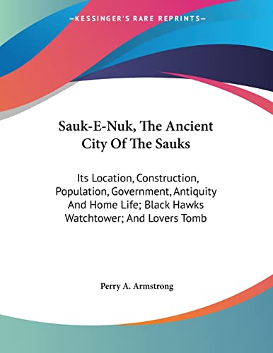 Stock image for Sauk-E-Nuk, The Ancient City Of The Sauks: Its Location, Construction, Population, Government, Antiquity And Home Life; Black Hawks Watchtower; And Lovers Tomb for sale by California Books