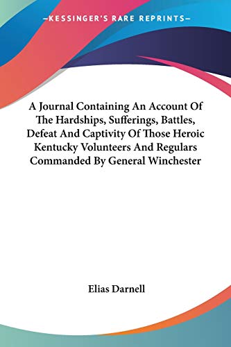 Beispielbild fr A Journal Containing An Account Of The Hardships, Sufferings, Battles, Defeat And Captivity Of Those Heroic Kentucky Volunteers And Regulars Commanded By General Winchester zum Verkauf von ALLBOOKS1
