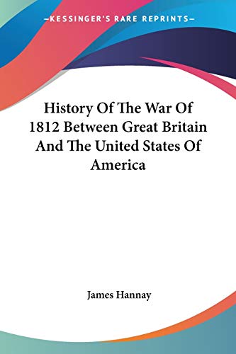 History Of The War Of 1812 Between Great Britain And The United States Of America (9780548506813) by Hannay, James