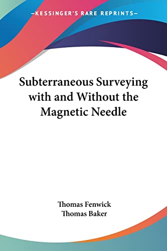 Subterraneous Surveying with and Without the Magnetic Needle (9780548508466) by Fenwick, Thomas; Baker, Thomas