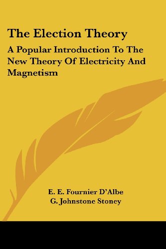 Imagen de archivo de The Election Theory: A Popular Introduction To The New Theory Of Electricity And Magnetism a la venta por California Books